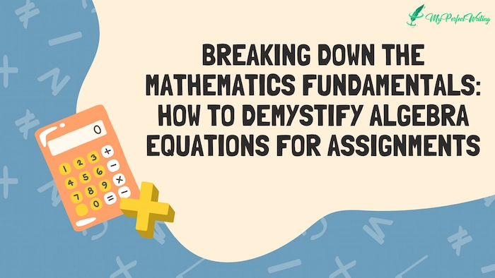 breaking-down-the-mathematics-fundamentals-how-to-demystify-algebra-equations-for-assignments