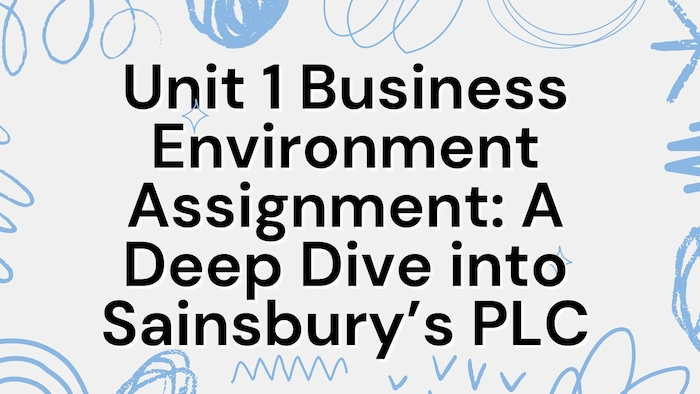 Unit 1 Business Environment Assignment: A Deep Dive into Sainsbury’s PLC